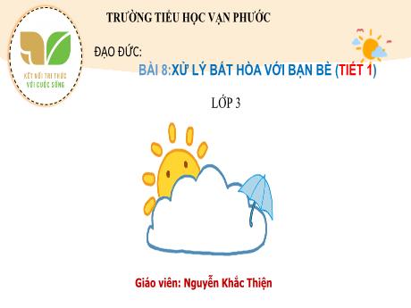 Bài giảng Đạo đức Lớp 3 - Bài 8: Xử lý bất hòa với bạn bè (Tiết 1) - Năm học 2022-2023 - Nguyễn Khắc Thiện