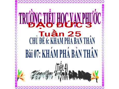 Bài giảng Đạo đức Lớp 3 - Chủ đề 6: Khám phá bản thân - Bài 07: Khám phá bản thân (Tiết 4) - Năm học 2022-2023 - Huỳnh Đức Dũng