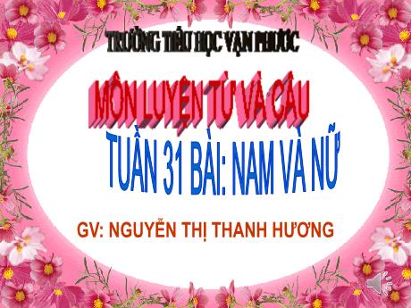 Bài giảng Luyện từ và câu Lớp 5 - Tuần 31, Bài: Nam và nữ - Năm học 2022-2023 - Nguyễn Thị Thanh Hương