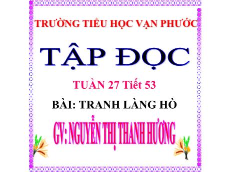 Bài giảng Tập đọc Lớp 5 - Tuần 27, Tiết 53, Bài: Tranh làng Hồ - Nguyễn Thị Thanh Hương