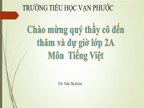 Bài giảng Tiếng Việt Lớp 2 - Bài 13 Tiếng chổi tre (Tiết 3) - Viết: Chữ hoa X - Năm học 2023-2024 - Trần Thị Kiểm