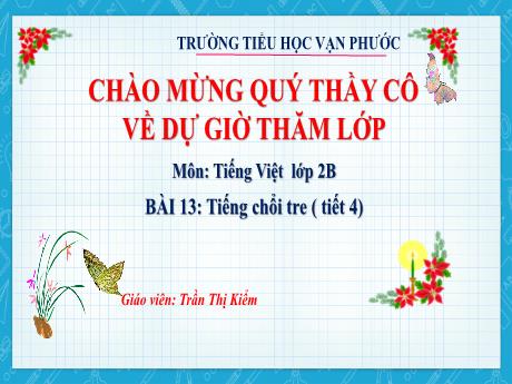 Bài giảng Tiếng Việt Lớp 2 - Bài 13: Tiếng chổi tre (Tiết 4) - Năm học 2022-2023 - Trần Thị Kiểm