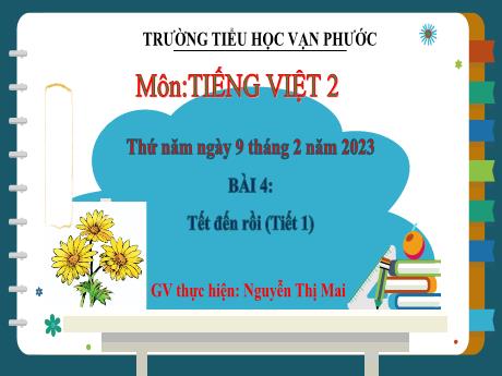 Bài giảng Tiếng Việt Lớp 2 - Bài 4: Tết đến rồi (Tiết 1) - Năm học 2022-2023 - Nguyễn Thị Mai