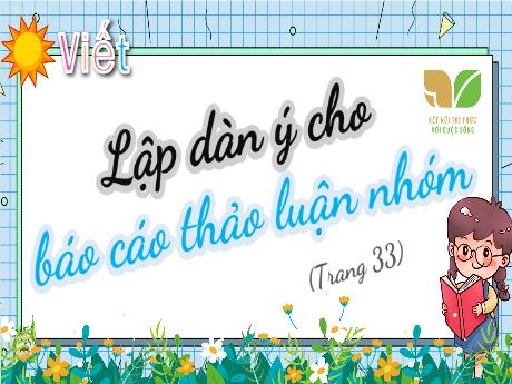 Bài giảng Tiếng Việt Lớp 4 - Tuần 4, Bài 7: Lập dàn ý cho Báo cáo thảo luận nhóm (Trang 33)