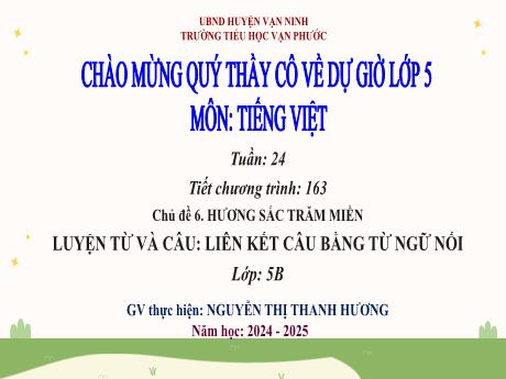 Bài giảng Tiếng Việt Lớp 5 - Chủ đề 6: Hương sắc trăm miền - Tuần 24, Tiết 163, Luyện từ và câu: Liên kết câu bằng từ ngữ nối - Năm học 2024-2025 - Nguyễn Thị Thanh Hương