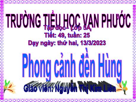 Bài giảng Tiếng Việt Lớp 5 - Tuần 25, Tiết 49: Phong cảnh đền Hùng - Năm học 2022-2023 - Nguyễn Thị Kim Liên