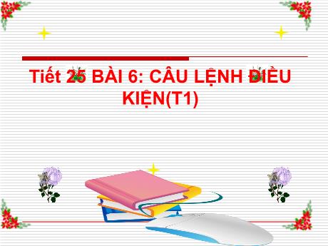 Bài giảng Tin học Lớp 8 - Tiết 25, Bài 6: Câu lệnh điều kiện (Tiết 1)