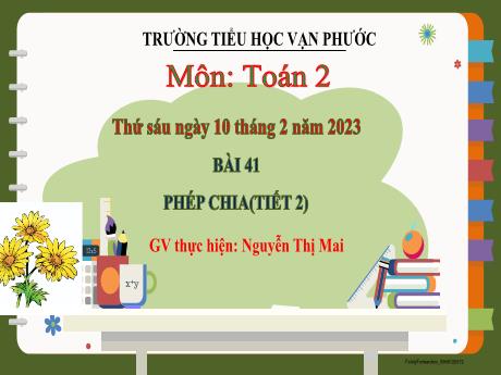 Bài giảng Toán Lớp 2 - Bài 41: Phép chia (Tiết 2) - Năm học 2022-2023 - Nguyễn Thị Mai