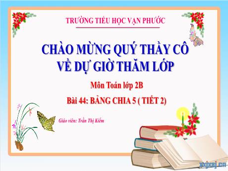 Bài giảng Toán Lớp 2 - Bài 44: Bảng chia 5 (Tiết 2) - Năm học 2022-2023 - Trần Thị Kiểm