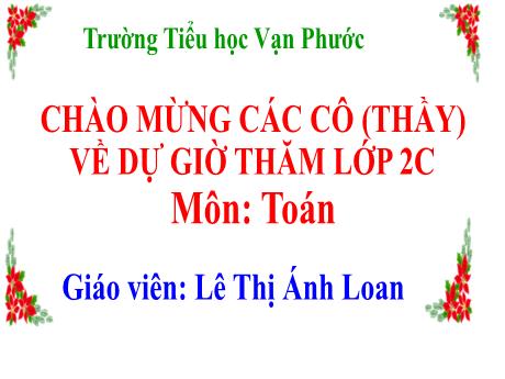 Bài giảng Toán Lớp 2 - Bài 53: So sánh các số có ba chữ số - Năm học 2023-2024 - Lê Thị Ánh Loan