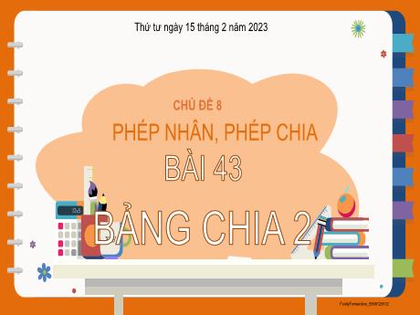 Bài giảng Toán Lớp 2 - Chủ đề 8: Phép nhân, phép chia - Bài 43: Bảng chia 2 - Năm học 2022-2023