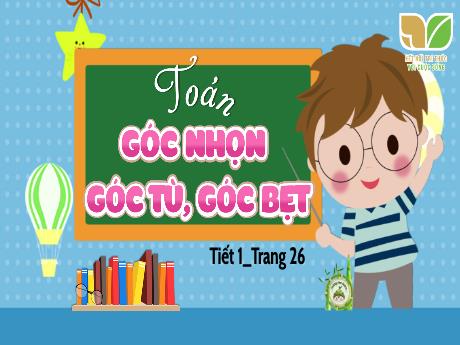 Bài giảng Toán Lớp 4 - Tiết 1: Góc nhọn, góc tù, góc bẹt (Trang 26)