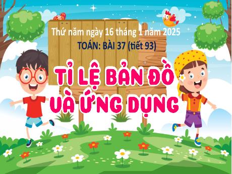 Bài giảng Toán Lớp 5 - Tiết 93, Bài 37: Tỉ lệ bản đồ và ứng dụng - Năm học 2024-2025