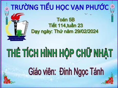 Bài giảng Toán Lớp 5 - Tuần 23, Tiết 114, Bài: Thể tích hình hộp chữ nhật - Năm học 2023-2024 - Đinh Ngọc Tánh